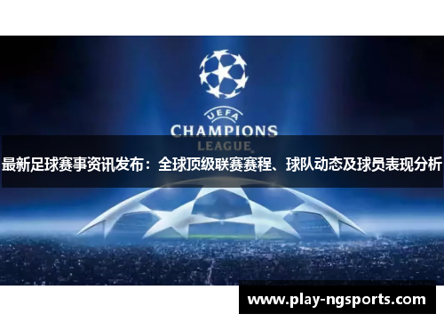 最新足球赛事资讯发布:全球顶级联赛赛程、球队动态及球员表现分析 最新足球赛事资讯发布:全球顶级联赛赛程、球队动态及球员表现分析