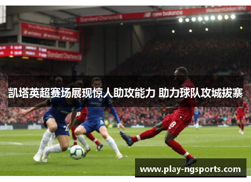 凯塔英超赛场展现惊人助攻能力 助力球队攻城拔寨 凯塔英超赛场展现惊人助攻能力 助力球队攻城拔寨