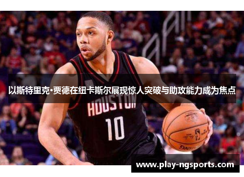 以斯特里克·贾德在纽卡斯尔展现惊人突破与助攻能力成为焦点 以斯特里克·贾德在纽卡斯尔展现惊人突破与助攻能力成为焦点