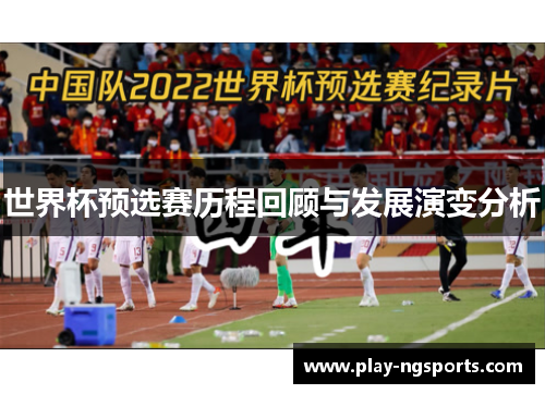 世界杯预选赛历程回顾与发展演变分析 世界杯预选赛历程回顾与发展演变分析