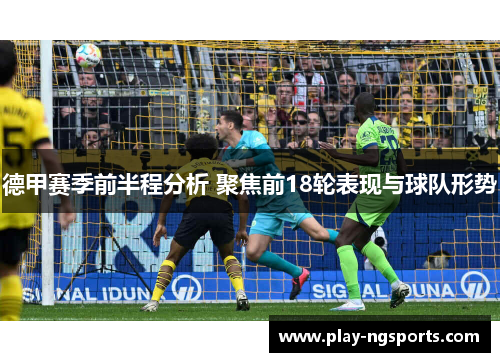德甲赛季前半程分析 聚焦前18轮表现与球队形势 德甲赛季前半程分析 聚焦前18轮表现与球队形势