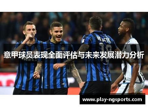 意甲球员表现全面评估与未来发展潜力分析 意甲球员表现全面评估与未来发展潜力分析