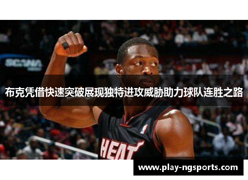 布克凭借快速突破展现独特进攻威胁助力球队连胜之路 布克凭借快速突破展现独特进攻威胁助力球队连胜之路