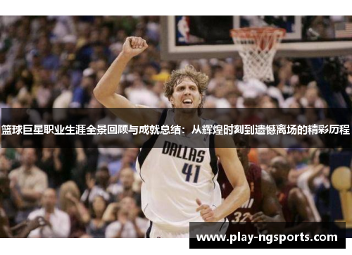 篮球巨星职业生涯全景回顾与成就总结:从辉煌时刻到遗憾离场的精彩历程 篮球巨星职业生涯全景回顾与成就总结:从辉煌时刻到遗憾离场的精彩历程