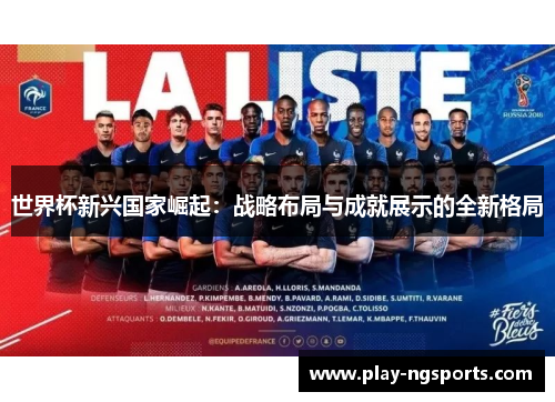 世界杯新兴国家崛起:战略布局与成就展示的全新格局 世界杯新兴国家崛起:战略布局与成就展示的全新格局