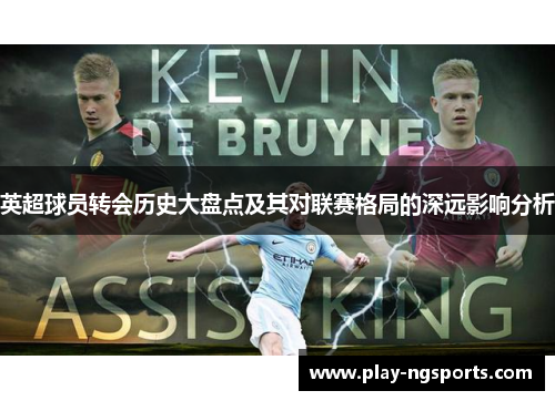 英超球员转会历史大盘点及其对联赛格局的深远影响分析 英超球员转会历史大盘点及其对联赛格局的深远影响分析