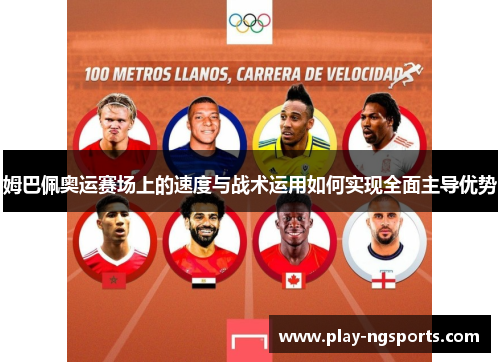 姆巴佩奥运赛场上的速度与战术运用如何实现全面主导优势 姆巴佩奥运赛场上的速度与战术运用如何实现全面主导优势
