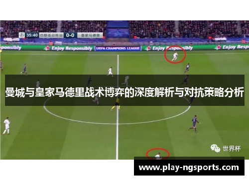 曼城与皇家马德里战术博弈的深度解析与对抗策略分析 曼城与皇家马德里战术博弈的深度解析与对抗策略分析
