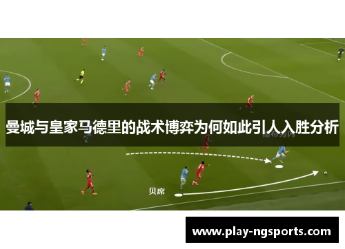 曼城与皇家马德里的战术博弈为何如此引人入胜分析 曼城与皇家马德里的战术博弈为何如此引人入胜分析