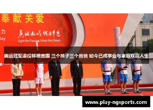 奥运冠军退役移居美国 三个孩子三个爸爸 如今已成事业与家庭双赢人生 奥运冠军退役移居美国 三个孩子三个爸爸 如今已成事业与家庭双赢人生