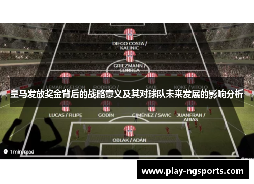 皇马发放奖金背后的战略意义及其对球队未来发展的影响分析 皇马发放奖金背后的战略意义及其对球队未来发展的影响分析