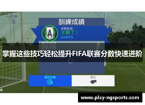 掌握这些技巧轻松提升FIFA联赛分数快速进阶 掌握这些技巧轻松提升FIFA联赛分数快速进阶