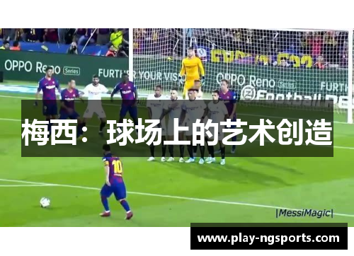 梅西:球场上的艺术创造 梅西:球场上的艺术创造