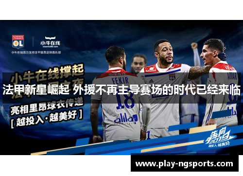 法甲新星崛起 外援不再主导赛场的时代已经来临 法甲新星崛起 外援不再主导赛场的时代已经来临