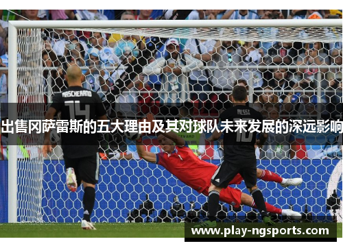 出售冈萨雷斯的五大理由及其对球队未来发展的深远影响 出售冈萨雷斯的五大理由及其对球队未来发展的深远影响