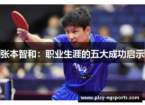 张本智和:职业生涯的五大成功启示 张本智和:职业生涯的五大成功启示