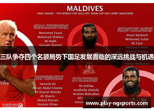 三队争夺四个名额局势下国足发展面临的深远挑战与机遇 三队争夺四个名额局势下国足发展面临的深远挑战与机遇