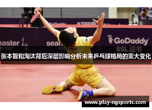 张本智和淘汰背后深层影响分析未来乒乓球格局的重大变化 张本智和淘汰背后深层影响分析未来乒乓球格局的重大变化
