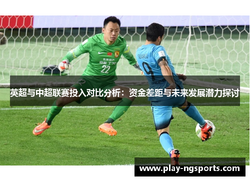 英超与中超联赛投入对比分析:资金差距与未来发展潜力探讨 英超与中超联赛投入对比分析:资金差距与未来发展潜力探讨