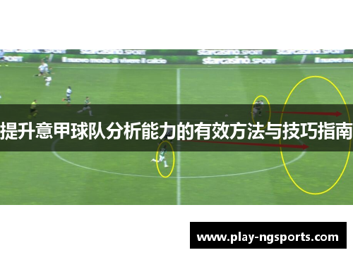 提升意甲球队分析能力的有效方法与技巧指南 提升意甲球队分析能力的有效方法与技巧指南