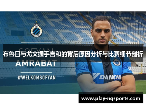 布鲁日与尤文握手言和的背后原因分析与比赛细节剖析 布鲁日与尤文握手言和的背后原因分析与比赛细节剖析