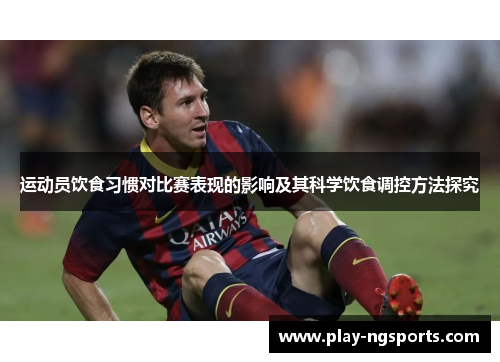 运动员饮食习惯对比赛表现的影响及其科学饮食调控方法探究 运动员饮食习惯对比赛表现的影响及其科学饮食调控方法探究