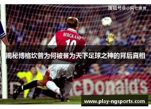揭秘博格坎普为何被誉为天下足球之神的背后真相 揭秘博格坎普为何被誉为天下足球之神的背后真相