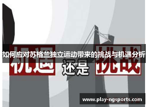如何应对苏格兰独立运动带来的挑战与机遇分析 如何应对苏格兰独立运动带来的挑战与机遇分析