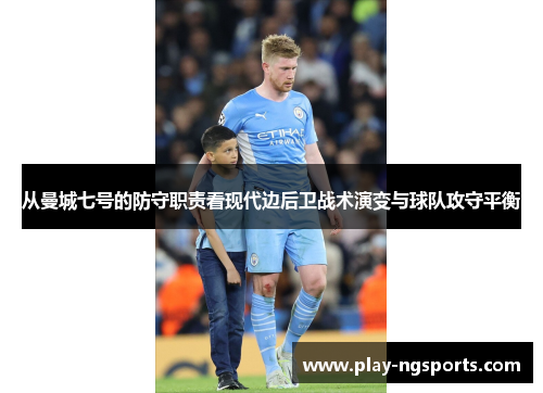 从曼城七号的防守职责看现代边后卫战术演变与球队攻守平衡 从曼城七号的防守职责看现代边后卫战术演变与球队攻守平衡