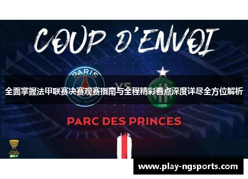 全面掌握法甲联赛决赛观赛指南与全程精彩看点深度详尽全方位解析 全面掌握法甲联赛决赛观赛指南与全程精彩看点深度详尽全方位解析