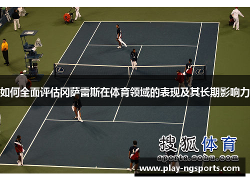 如何全面评估冈萨雷斯在体育领域的表现及其长期影响力