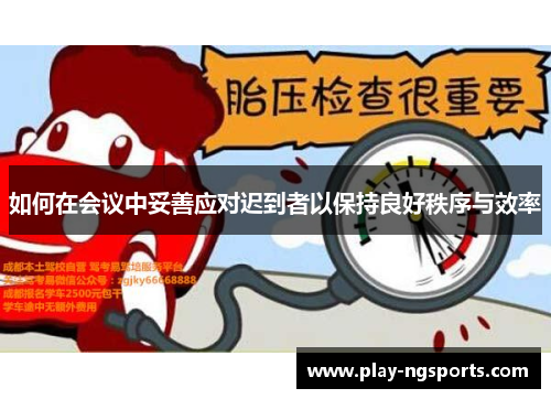 如何在会议中妥善应对迟到者以保持良好秩序与效率 如何在会议中妥善应对迟到者以保持良好秩序与效率