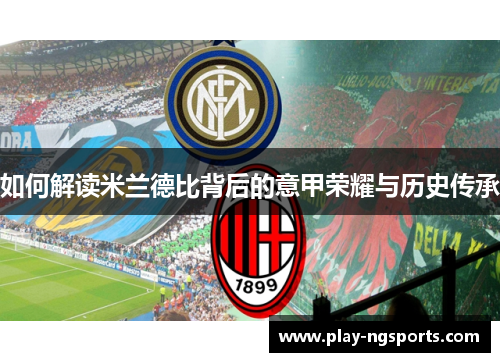 如何解读米兰德比背后的意甲荣耀与历史传承