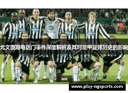 尤文图斯电话门事件深度解析及其对意甲足球历史的影响